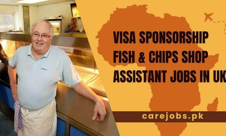 Visa Sponsorship Fish & Chips Shop Assistant Jobs in UK
